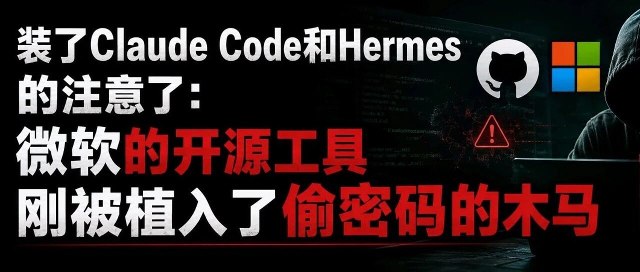 装了Claude Code和Hermes的注意了:微软的开源工具刚被植入了偷密码的木马